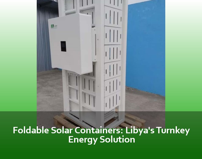 Foldable Solar Containers: Libya's Turnkey Energy Solution